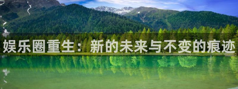 jdb电子官网入口app：娱乐圈重生：新的未来与不变的痕迹