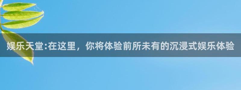 jdb电子登录入口：娱乐天堂:在这里，你将体验前所未有的沉浸式娱乐体验
