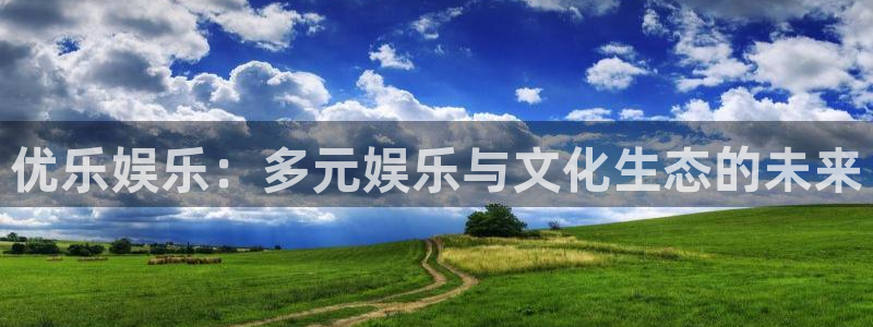 jdb电子超级大奖：优乐娱乐：多元娱乐与文化生态的未来