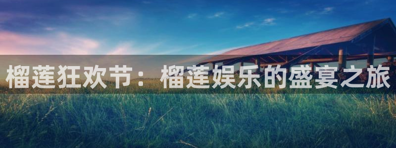 jdb电子平台下载：榴莲狂欢节：榴莲娱乐的盛宴之旅