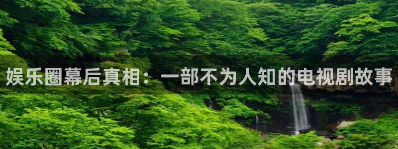 jdb容易赢的游戏：娱乐圈幕后真相：一部不为人知的电视剧故事