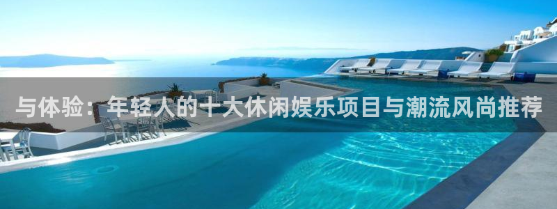 jdb电子夺宝在线试玩：与体验：年轻人的十大休闲娱乐项目与潮流风尚推荐