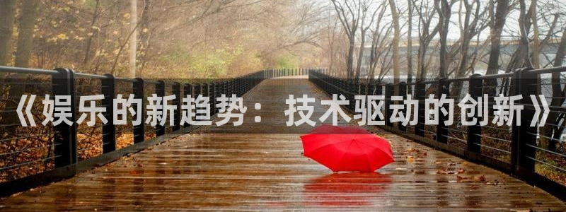 jdb电子app：《娱乐的新趋势：技术驱动的创新》