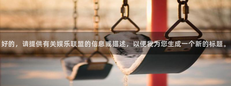 jdb电子网址：好的，请提供有关娱乐联盟的信息或描述，以便我为您生成一个新的标题。